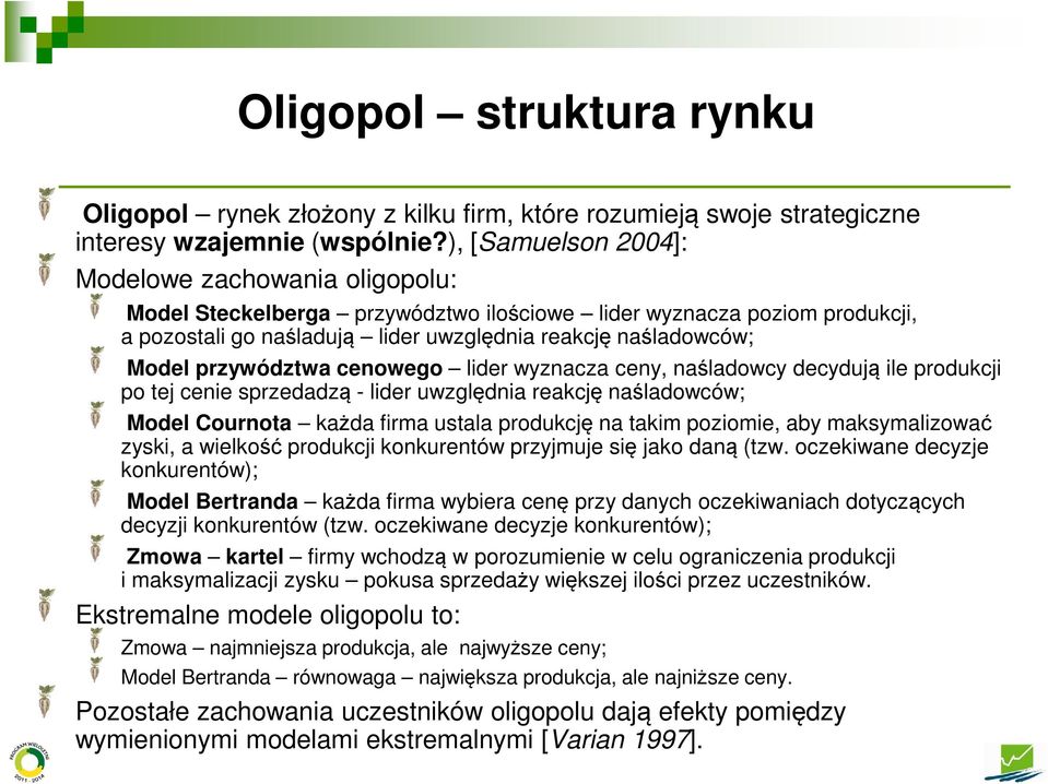 przywództwa cenowego lider wyznacza ceny, naśladowcy decydują ile produkcji po tej cenie sprzedadzą - lider uwzględnia reakcję naśladowców; Model Cournota każda firma ustala produkcję na takim