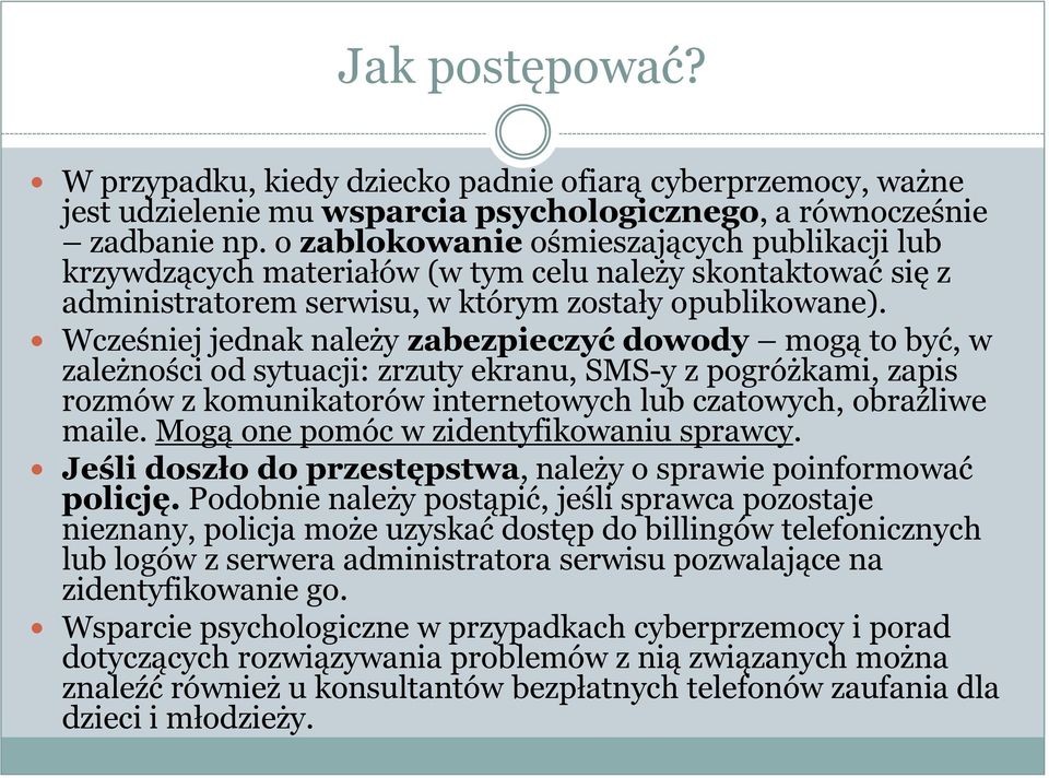 Wcześniej jednak należy zabezpieczyć dowody mogą to być, w zależności od sytuacji: zrzuty ekranu, SMS-y z pogróżkami, zapis rozmów z komunikatorów internetowych lub czatowych, obraźliwe maile.