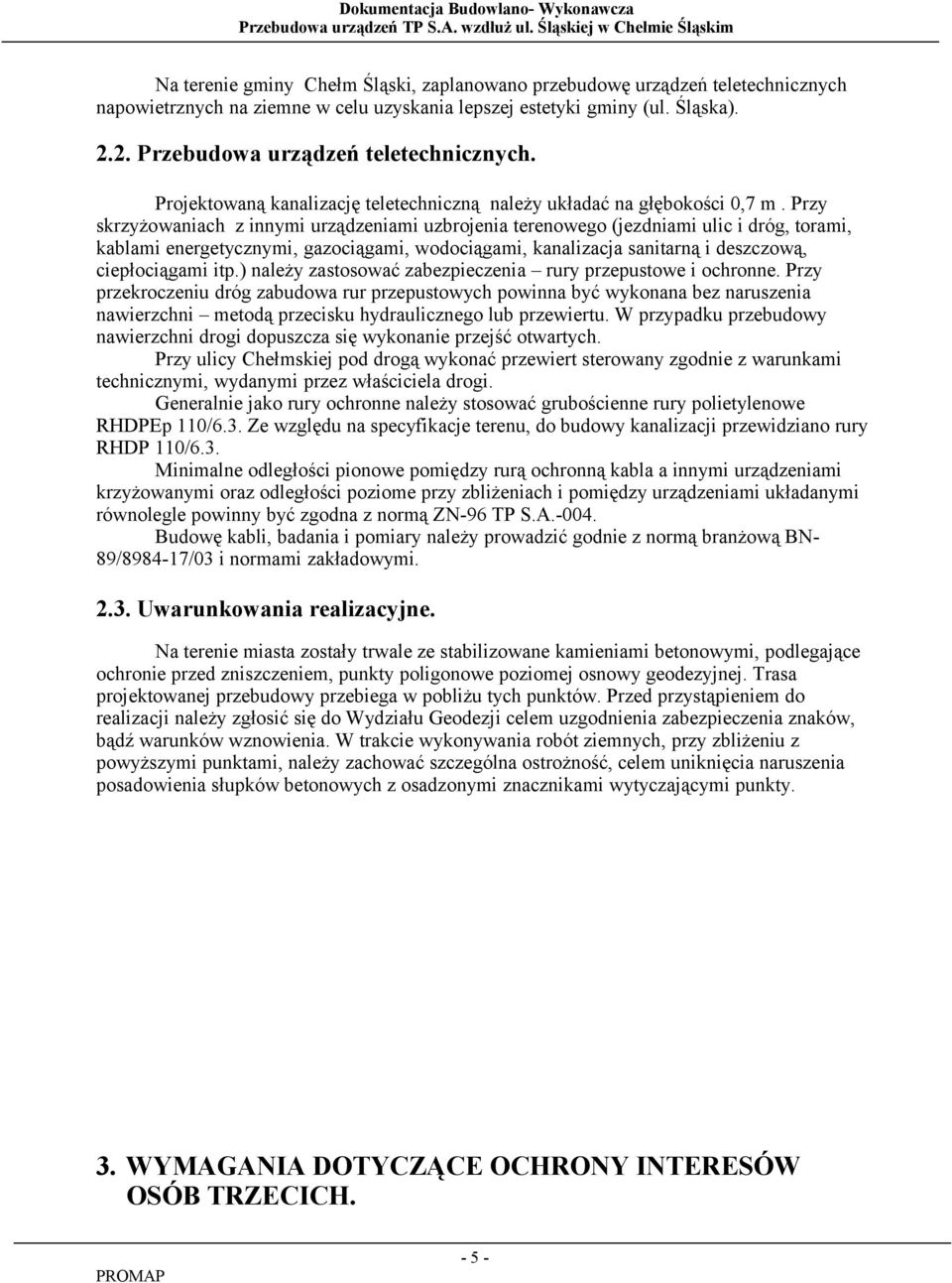 Przy skrzyżowaniach z innymi urządzeniami uzbrojenia terenowego (jezdniami ulic i dróg, torami, kablami energetycznymi, gazociągami, wodociągami, kanalizacja sanitarną i deszczową, ciepłociągami itp.