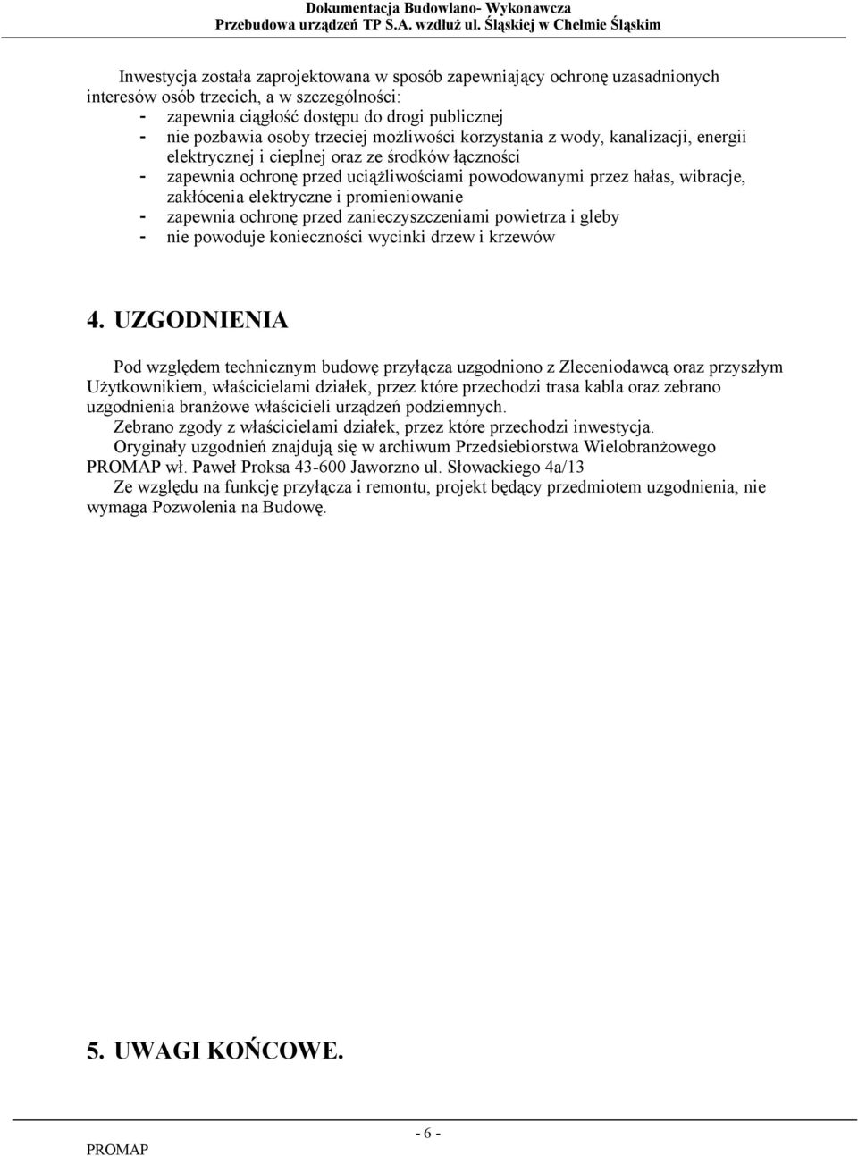 elektryczne i promieniowanie - zapewnia ochronę przed zanieczyszczeniami powietrza i gleby - nie powoduje konieczności wycinki drzew i krzewów 4.