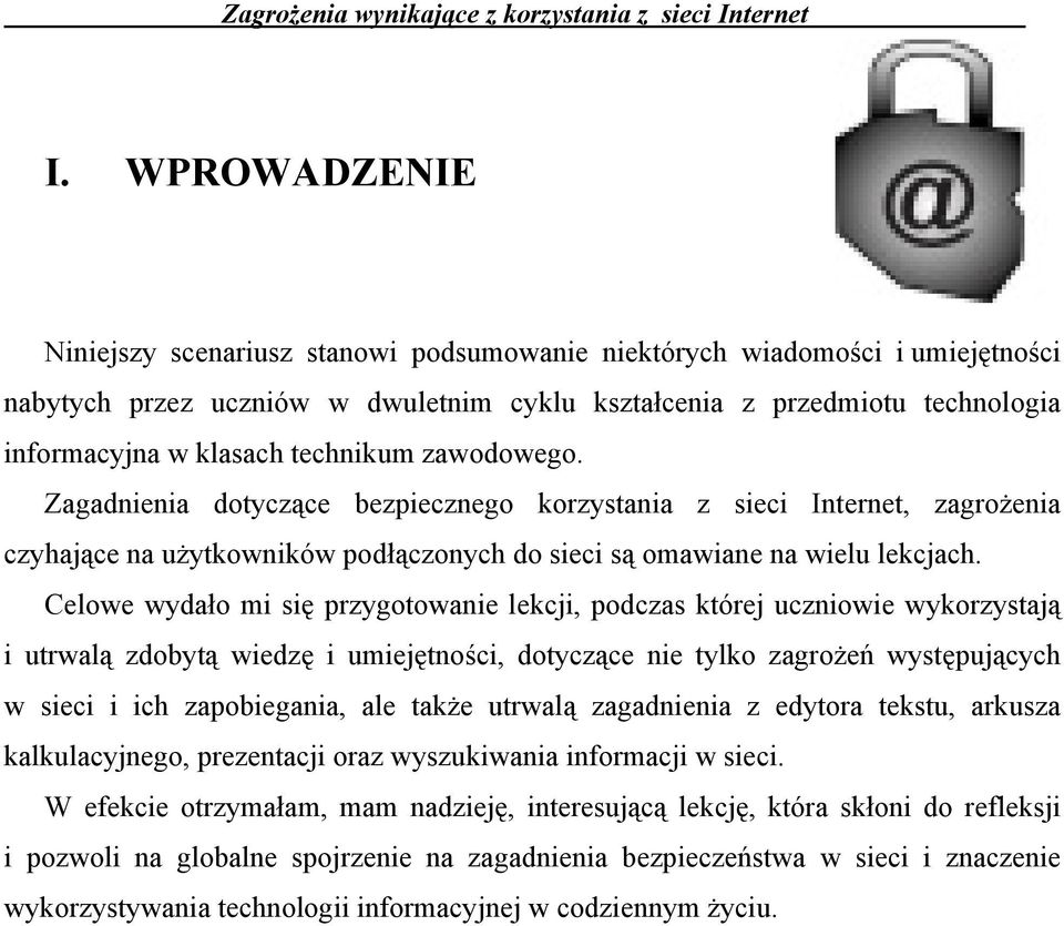 Celowe wydało mi się przygotowanie lekcji, podczas której uczniowie wykorzystają i utrwalą zdobytą wiedzę i umiejętności, dotyczące nie tylko zagrożeń występujących w sieci i ich zapobiegania, ale