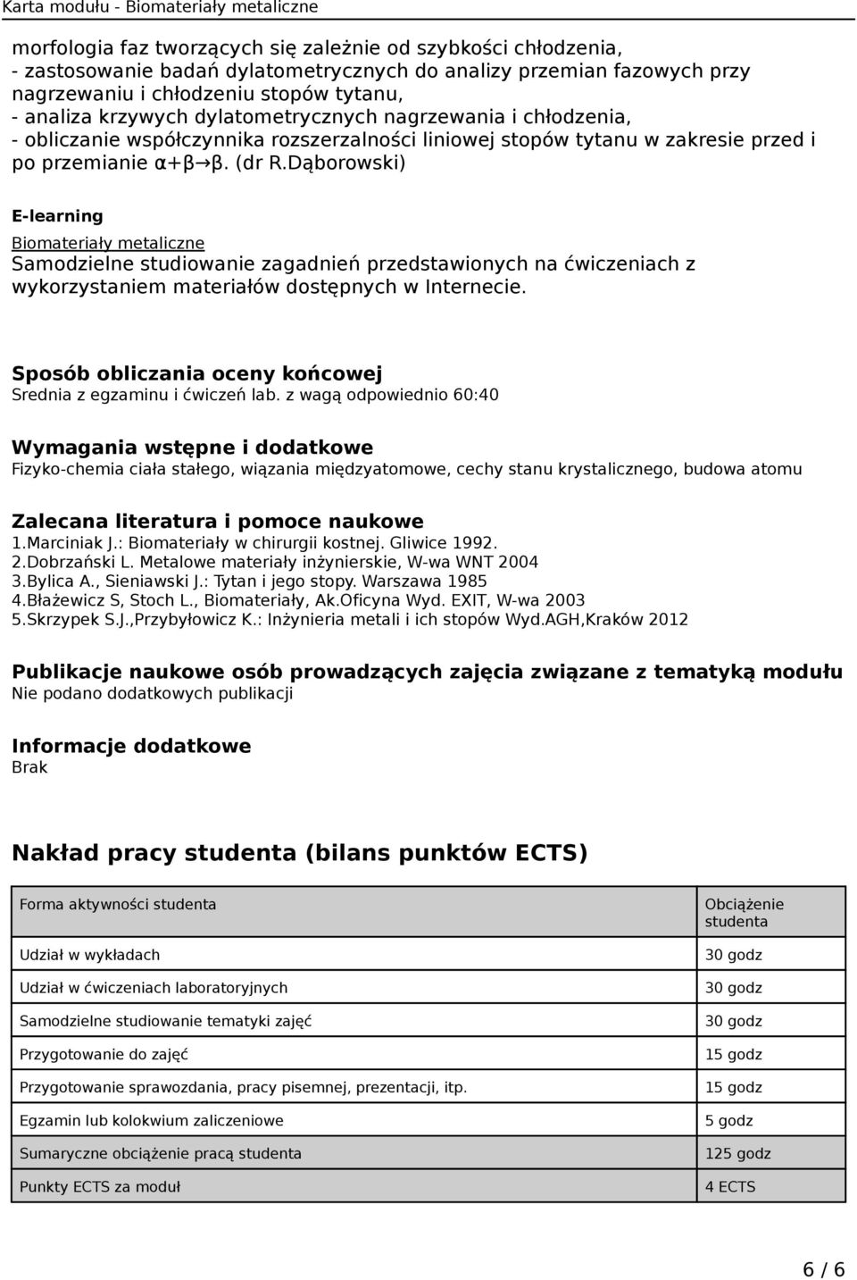 Dąborowski) E-learning Biomateriały metaliczne Samodzielne studiowanie zagadnień przedstawionych na ćwiczeniach z wykorzystaniem materiałów dostępnych w Internecie.