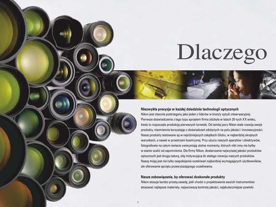 Od tamtej pory Nikon stale rozwija swoje produkty, niezmiennie korzystając z doświadczeń zdobytych na polu jakości i innowacyjności.