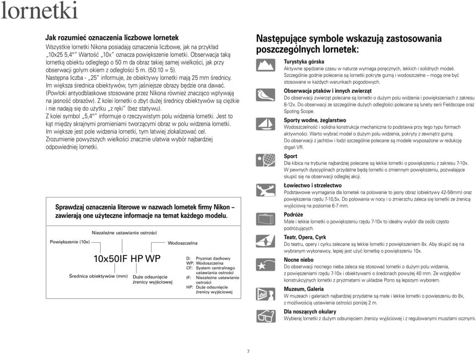 Następna liczba - 25 informuje, że obiektywy lornetki mają 25 mm średnicy. Im większa średnica obiektywów, tym jaśniejsze obrazy będzie ona dawać.