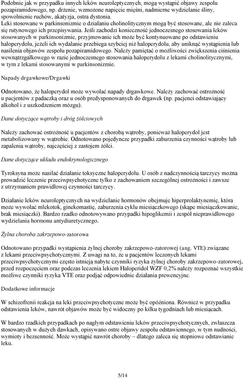 Leki stosowane w parkinsonizmie o działaniu cholinolitycznym mogą być stosowane, ale nie zaleca się rutynowego ich przepisywania.