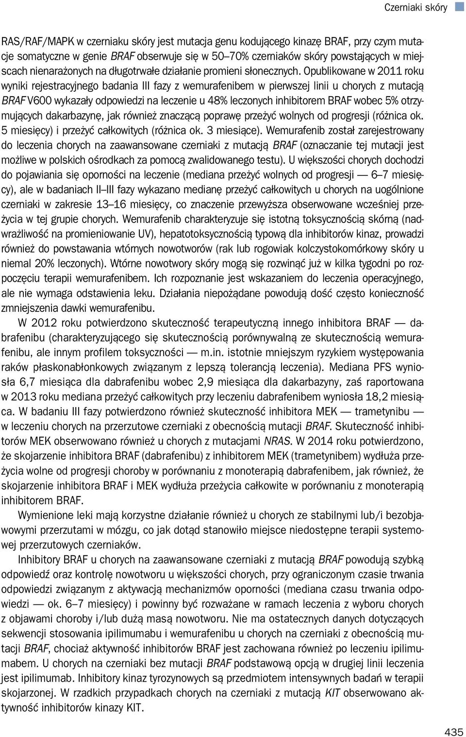 Opublikowane w 2011 roku wyniki rejestracyjnego badania III fazy z wemurafenibem w pierwszej linii u chorych z mutacją BRAF V600 wykazały odpowiedzi na leczenie u 48% leczonych inhibitorem BRAF wobec
