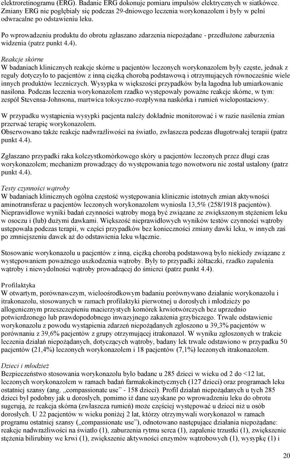 Po wprowadzeniu produktu do obrotu zgłaszano zdarzenia niepożądane - przedłużone zaburzenia widzenia (patrz punkt 4.4).