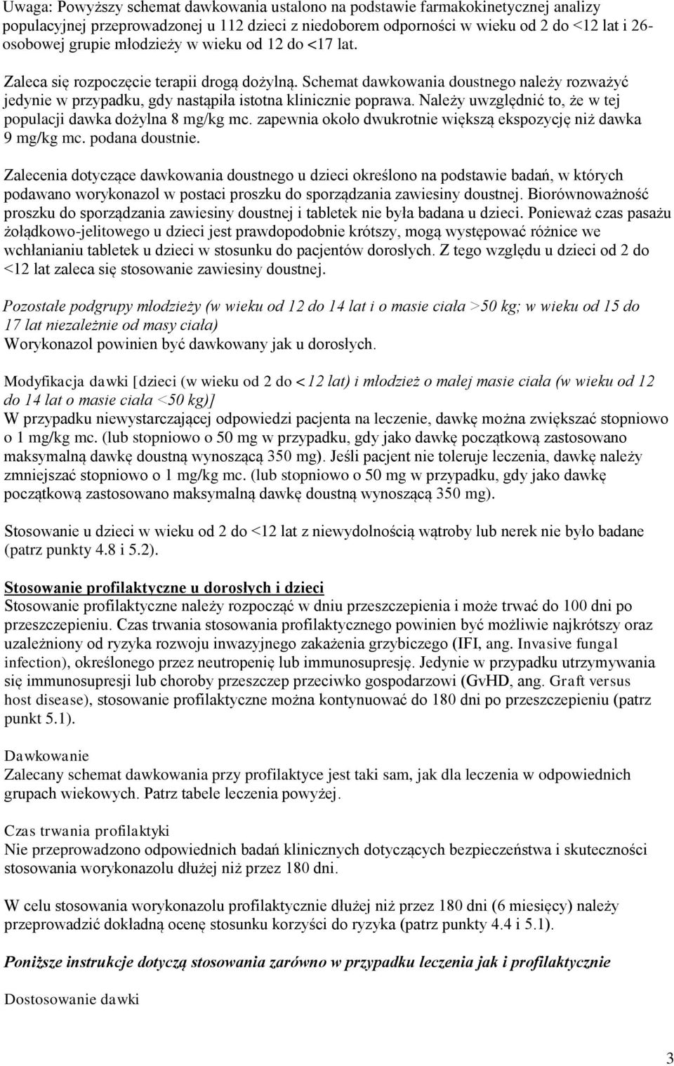 Należy uwzględnić to, że w tej populacji dawka dożylna 8 mg/kg mc. zapewnia około dwukrotnie większą ekspozycję niż dawka 9 mg/kg mc. podana doustnie.