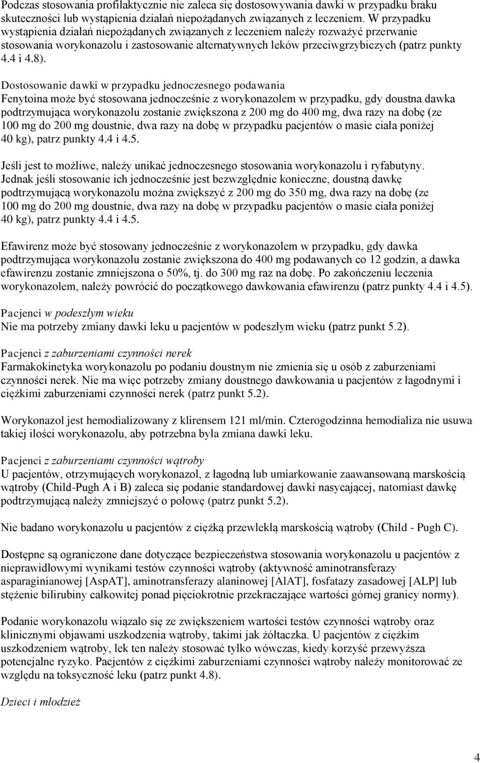 Dostosowanie dawki w przypadku jednoczesnego podawania Fenytoina może być stosowana jednocześnie z worykonazolem w przypadku, gdy doustna dawka podtrzymująca worykonazolu zostanie zwiększona z 200 mg