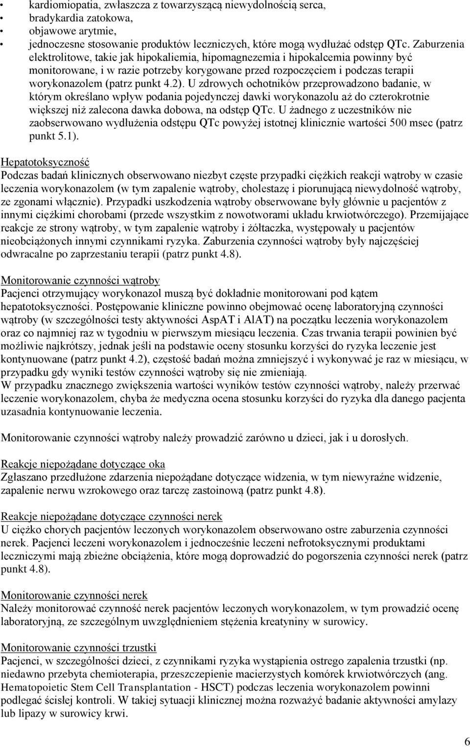 4.2). U zdrowych ochotników przeprowadzono badanie, w którym określano wpływ podania pojedynczej dawki worykonazolu aż do czterokrotnie większej niż zalecona dawka dobowa, na odstęp QTc.
