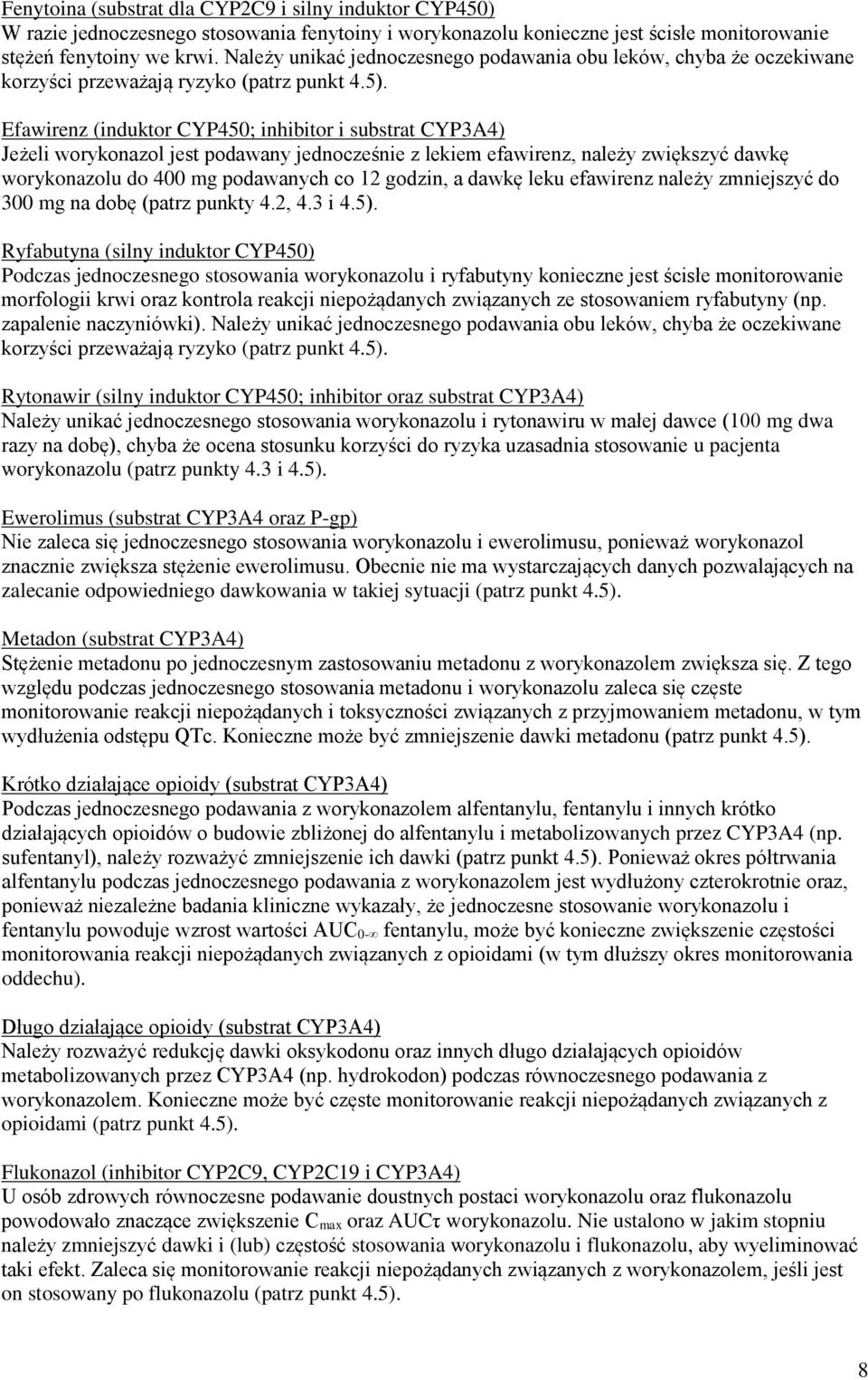 Efawirenz (induktor CYP450; inhibitor i substrat CYP3A4) Jeżeli worykonazol jest podawany jednocześnie z lekiem efawirenz, należy zwiększyć dawkę worykonazolu do 400 mg podawanych co 12 godzin, a