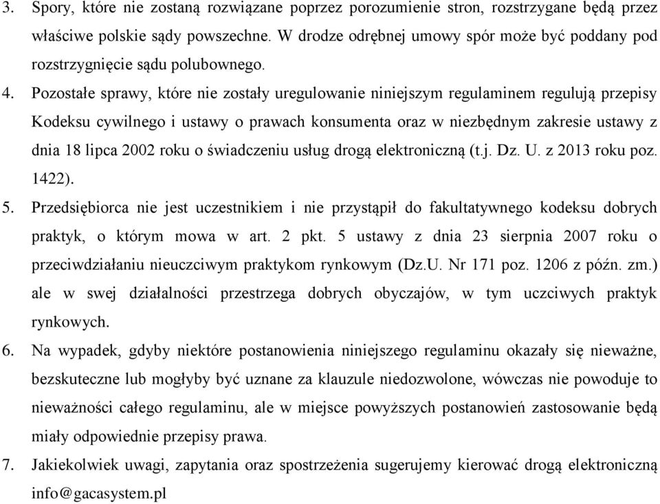 Pozostałe sprawy, które nie zostały uregulowanie niniejszym regulaminem regulują przepisy Kodeksu cywilnego i ustawy o prawach konsumenta oraz w niezbędnym zakresie ustawy z dnia 18 lipca 2002 roku o