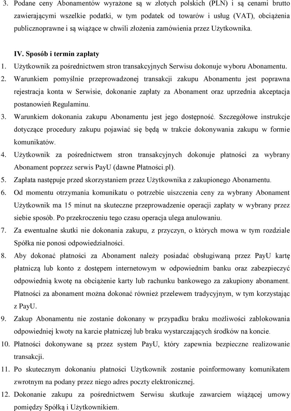 Warunkiem pomyślnie przeprowadzonej transakcji zakupu Abonamentu jest poprawna rejestracja konta w Serwisie, dokonanie zapłaty za Abonament oraz uprzednia akceptacja postanowień Regulaminu. 3.