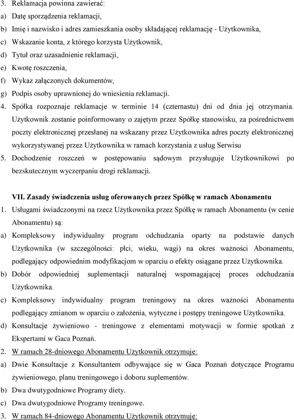 Spółka rozpoznaje reklamacje w terminie 14 (czternastu) dni od dnia jej otrzymania.