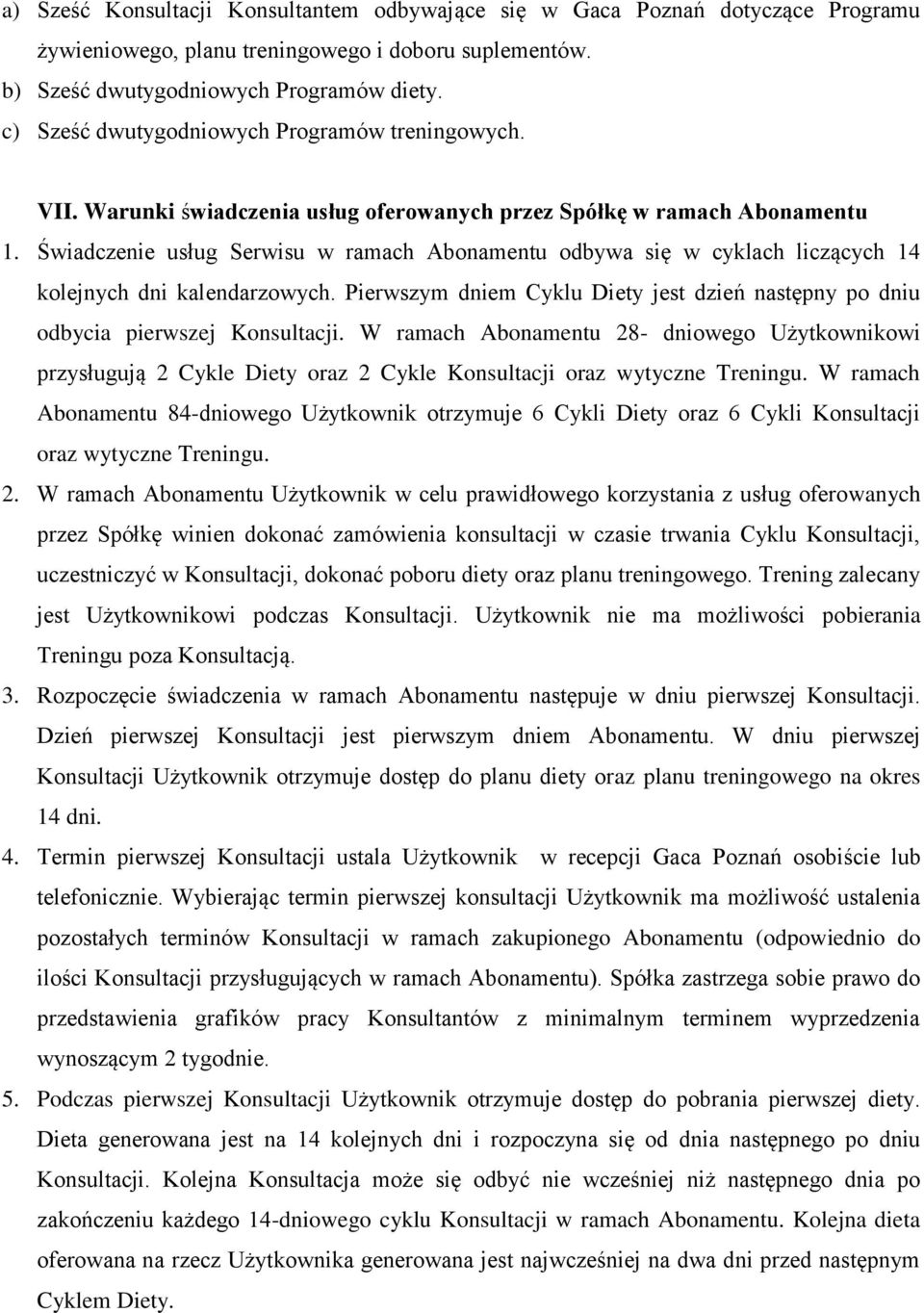 Świadczenie usług Serwisu w ramach Abonamentu odbywa się w cyklach liczących 14 kolejnych dni kalendarzowych. Pierwszym dniem Cyklu Diety jest dzień następny po dniu odbycia pierwszej Konsultacji.