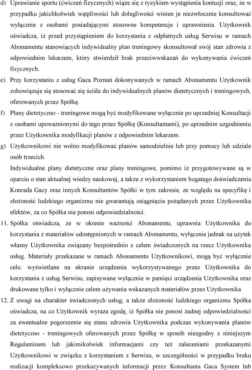 Użytkownik oświadcza, iż przed przystąpieniem do korzystania z odpłatnych usług Serwisu w ramach Abonamentu stanowiących indywidualny plan treningowy skonsultował swój stan zdrowia z odpowiednim