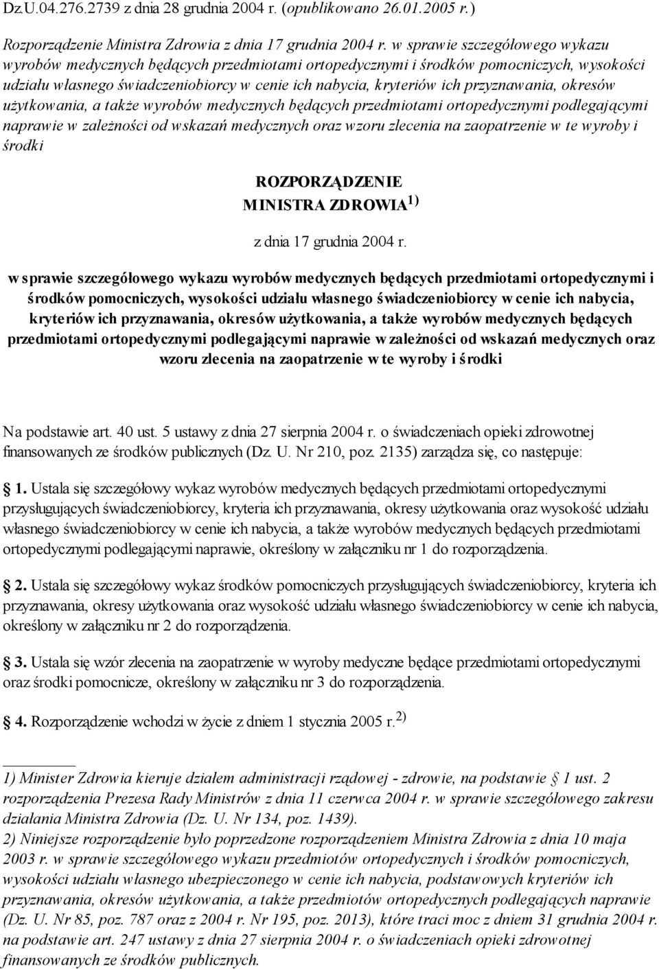 przyznawania, okresów użytkowania, a także wyrobów medycznych będących przedmiotami ortopedycznymi podlegającymi naprawie w zależności od wskazań medycznych oraz wzoru zlecenia na zaopatrzenie w te
