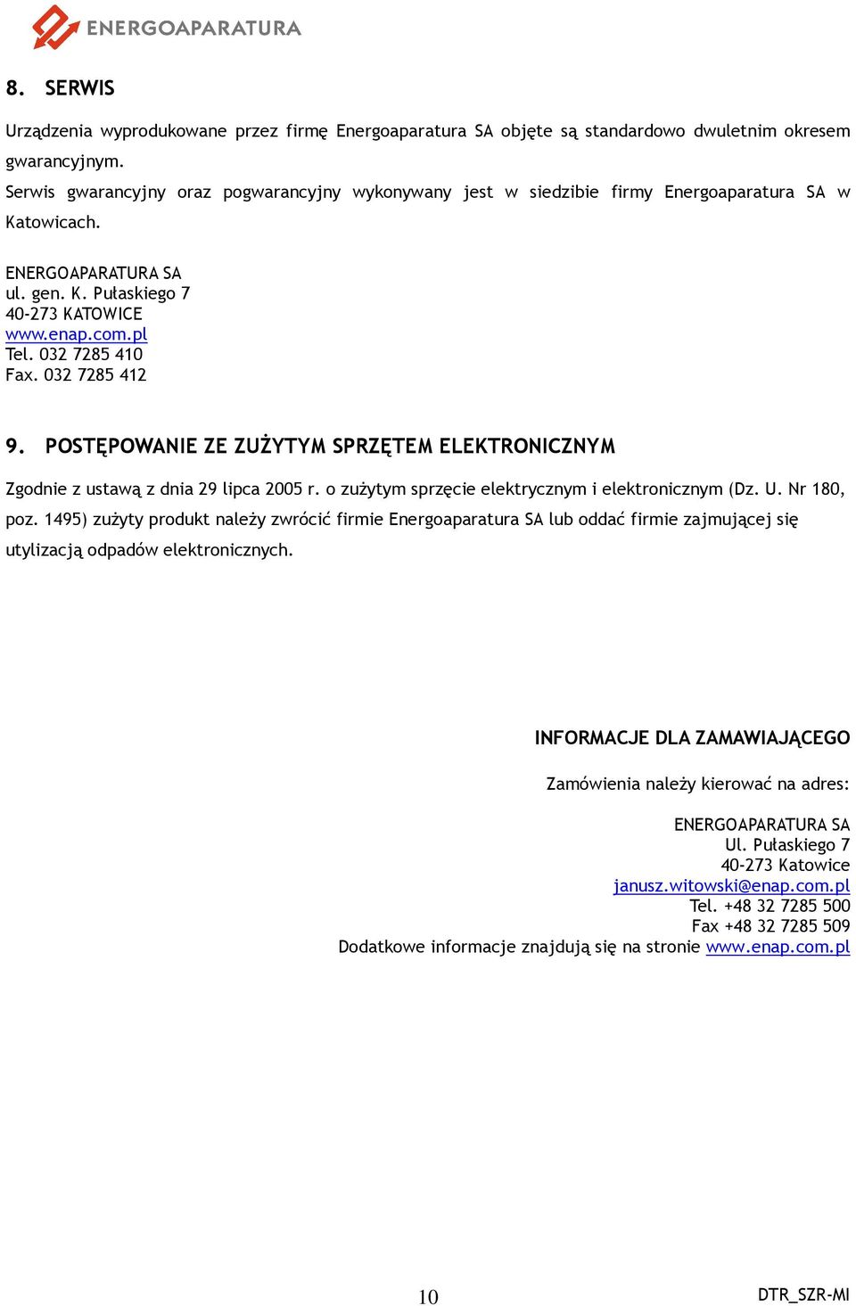 032 7285 410 Fax. 032 7285 412 9. POSTĘPOWANIE ZE ZUŻYTYM SPRZĘTEM ELEKTRONICZNYM Zgodnie z ustawą z dnia 29 lipca 2005 r. o zużytym sprzęcie elektrycznym i elektronicznym (Dz. U. Nr 180, poz.