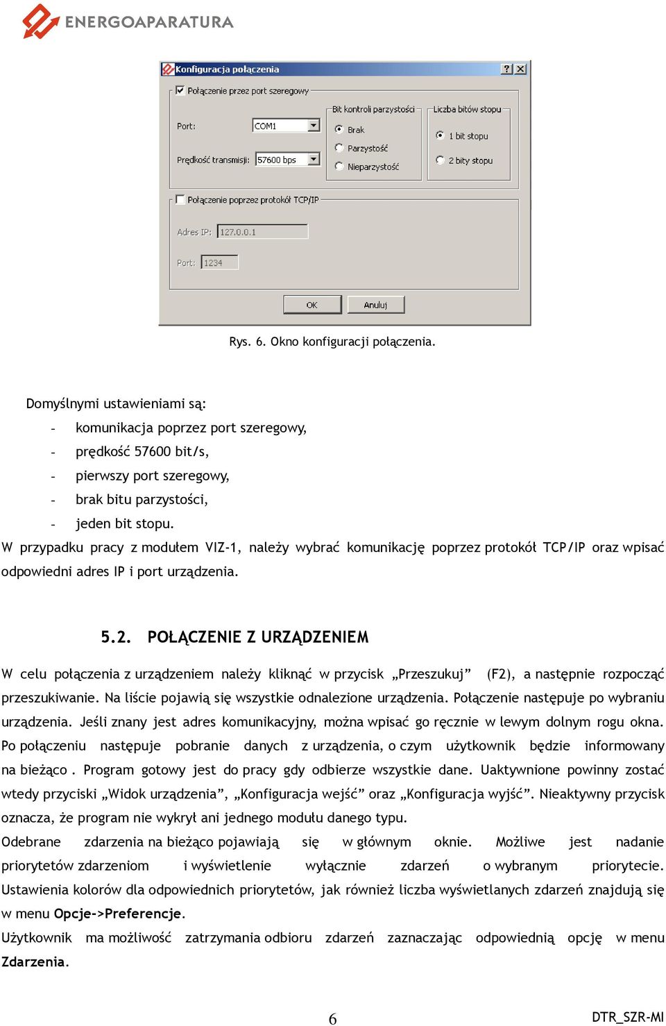 POŁĄCZENIE Z URZĄDZENIEM W celu połączenia z urządzeniem należy kliknąć w przycisk Przeszukuj (F2), a następnie rozpocząć przeszukiwanie. Na liście pojawią się wszystkie odnalezione urządzenia.