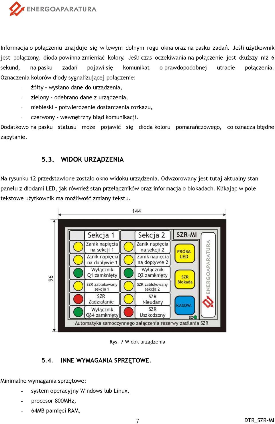 Oznaczenia kolorów diody sygnalizującej połączenie: - żółty wysłano dane do urządzenia, - zielony odebrano dane z urządzenia, - niebieski potwierdzenie dostarczenia rozkazu, - czerwony wewnętrzny