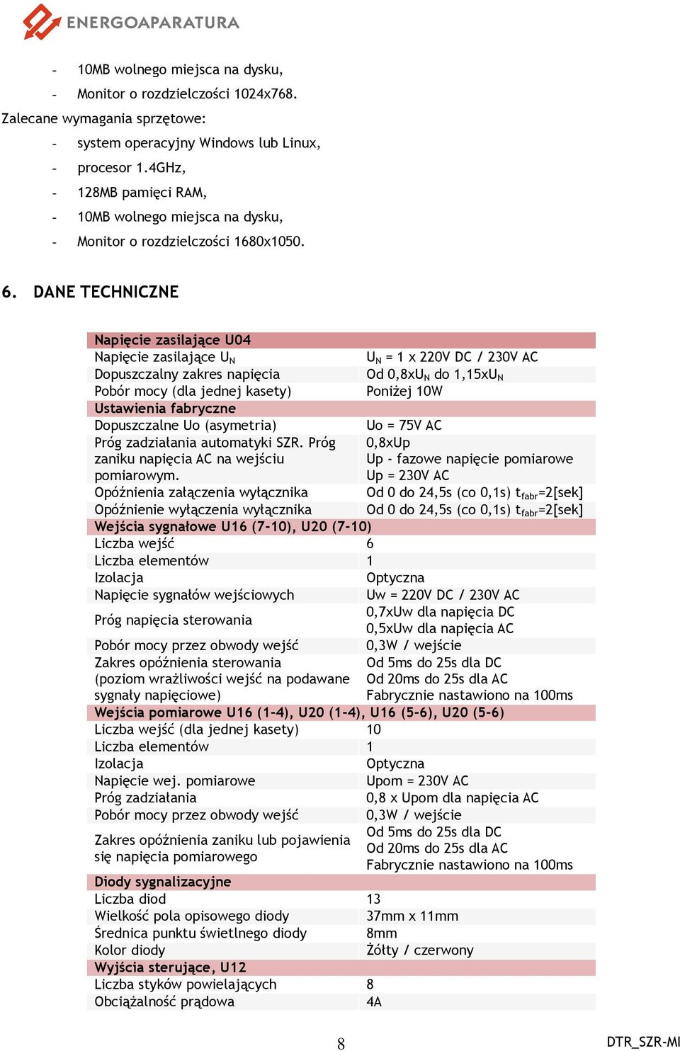 DANE TECHNICZNE Napięcie zasilające U04 Napięcie zasilające U N Dopuszczalny zakres napięcia Pobór mocy (dla jednej kasety) Ustawienia fabryczne Dopuszczalne Uo (asymetria) Próg zadziałania