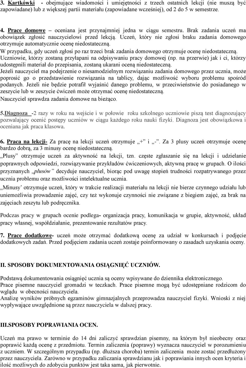 Uczeń, kóry nie zgłosi braku zadania domowego orzymuje auomaycznie ocenę niedosaeczną. W przypadku, gdy uczeń zgłosi po raz rzeci brak zadania domowego orzymuje ocenę niedosaeczną.