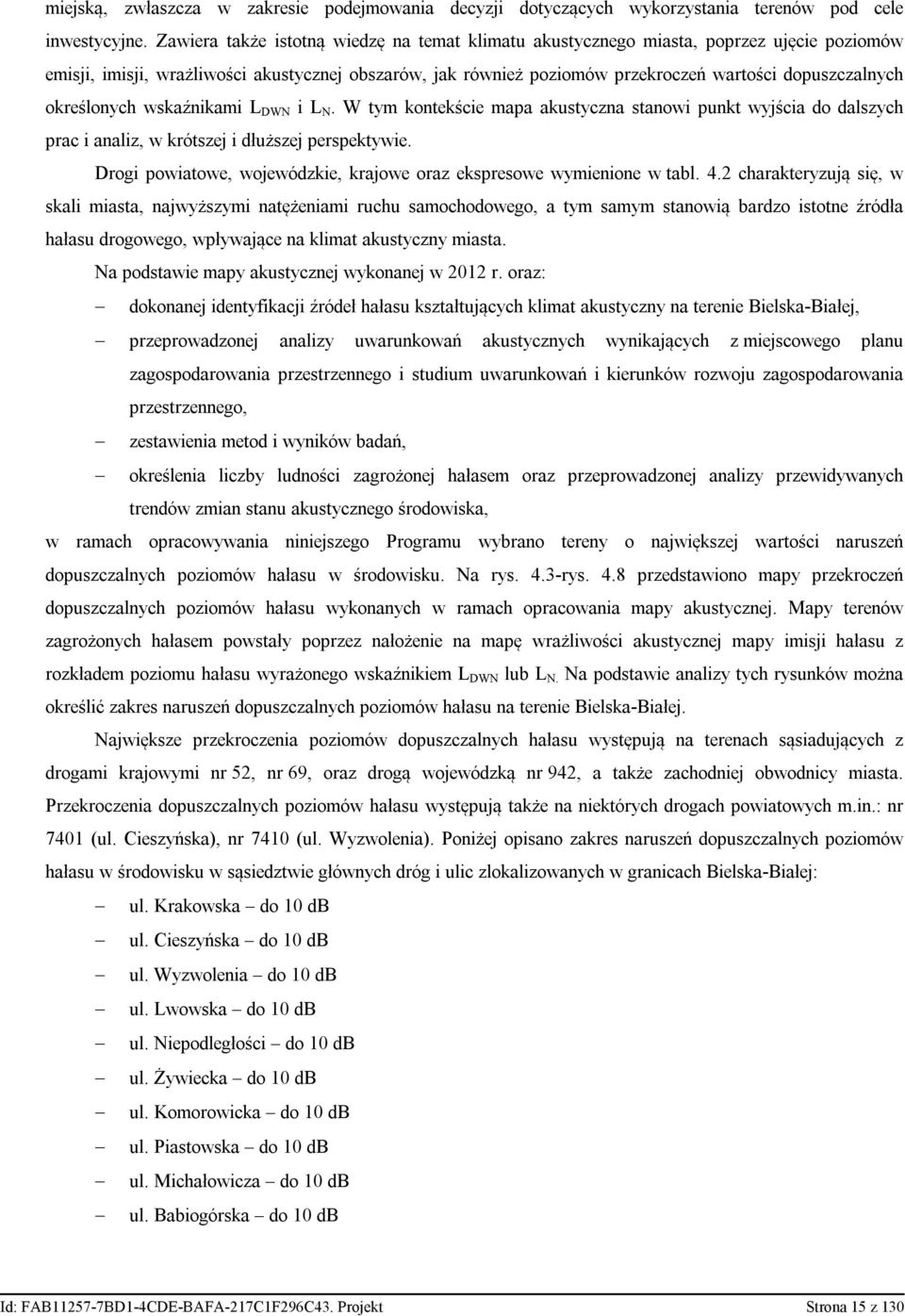 określonych wskaźnikami L DWN i L N. W tym kontekście mapa akustyczna stanowi punkt wyjścia do dalszych prac i analiz, w krótszej i dłuższej perspektywie.