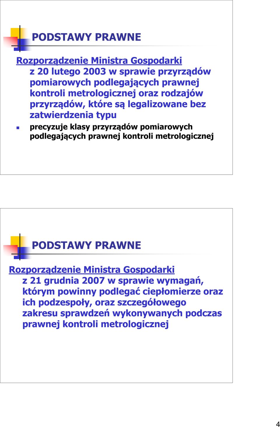 podlegających prawnej kontroli metrologicznej PODSTAWY PRAWNE Rozporządzenie Ministra Gospodarki z 21 grudnia 2007 w sprawie wymagań,