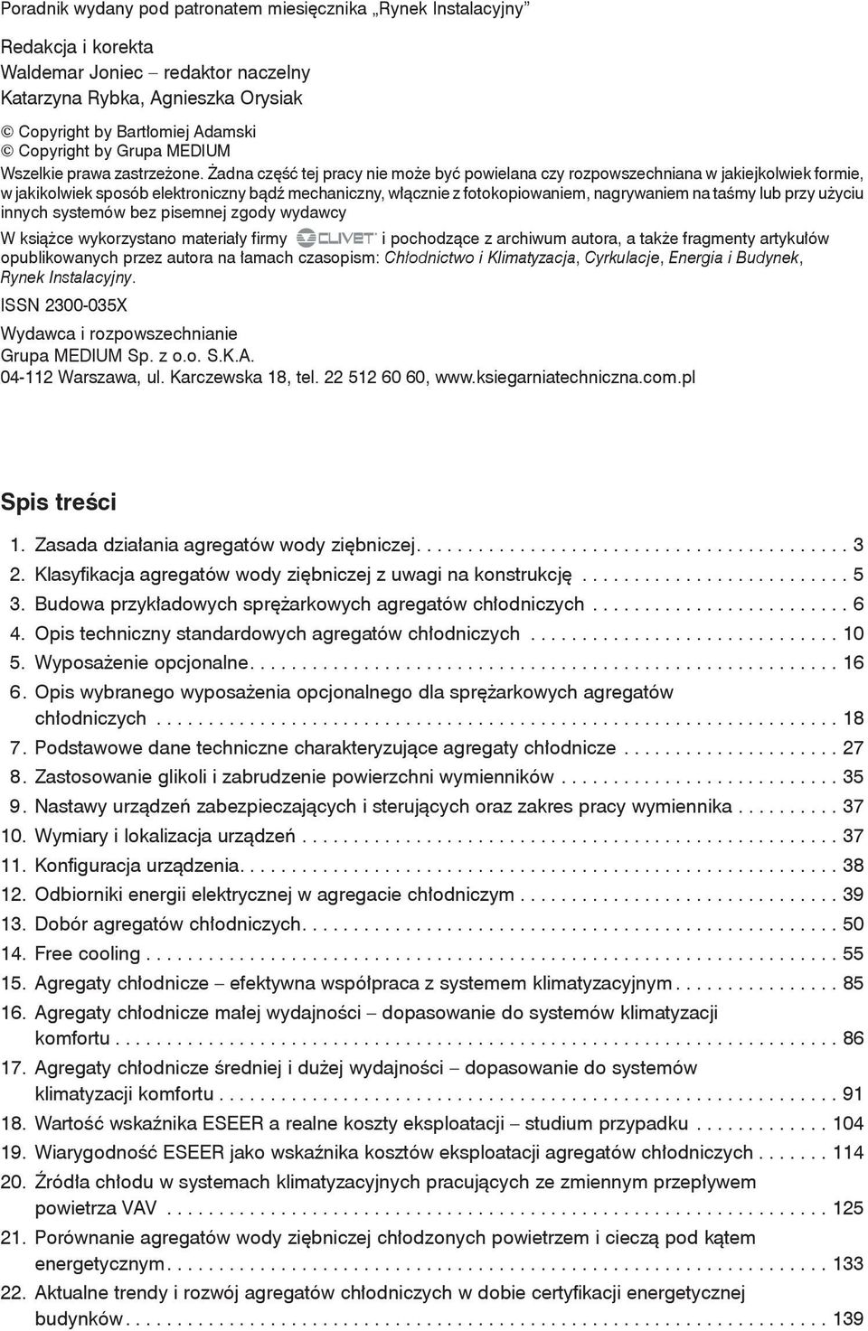 Żadna część tej pracy nie może być powielana czy rozpowszechniana w jakiejkolwiek formie, w jakikolwiek sposób elektroniczny bądź mechaniczny, włącznie z fotokopiowaniem, nagrywaniem na taśmy lub