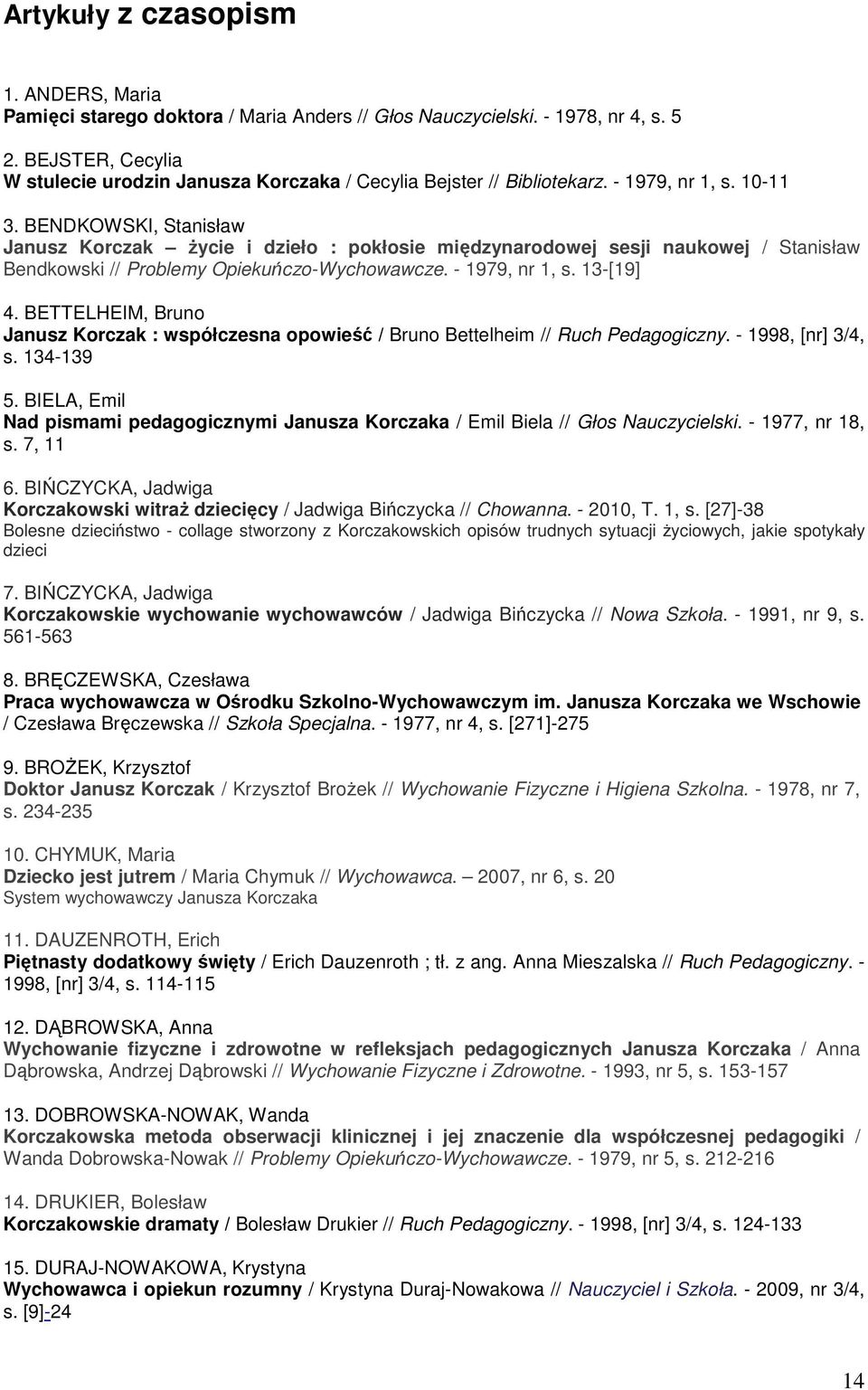 BENDKOWSKI, Stanisław Janusz Korczak Ŝycie i dzieło : pokłosie międzynarodowej sesji naukowej / Stanisław Bendkowski // Problemy Opiekuńczo-Wychowawcze. - 1979, nr 1, s. 13-[19] 4.