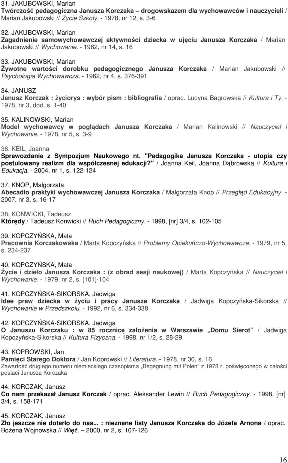 JAKUBOWSKI, Marian śywotne wartości dorobku pedagogicznego Janusza Korczaka / Marian Jakubowski // Psychologia Wychowawcza. - 1962, nr 4, s. 376-391 34.