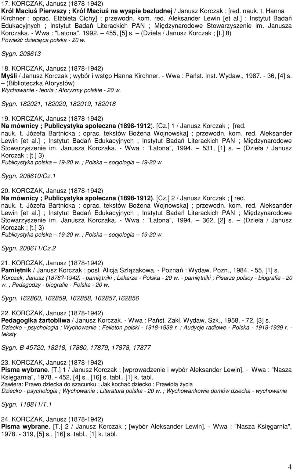 (Dzieła / Janusz Korczak ; [t.] 8) Powieść dziecięca polska - 20 w. Sygn. 208613 18. KORCZAK, Janusz (1878-1942) Myśli / Janusz Korczak ; wybór i wstęp Hanna Kirchner. - Wwa : Państ. Inst. Wydaw.