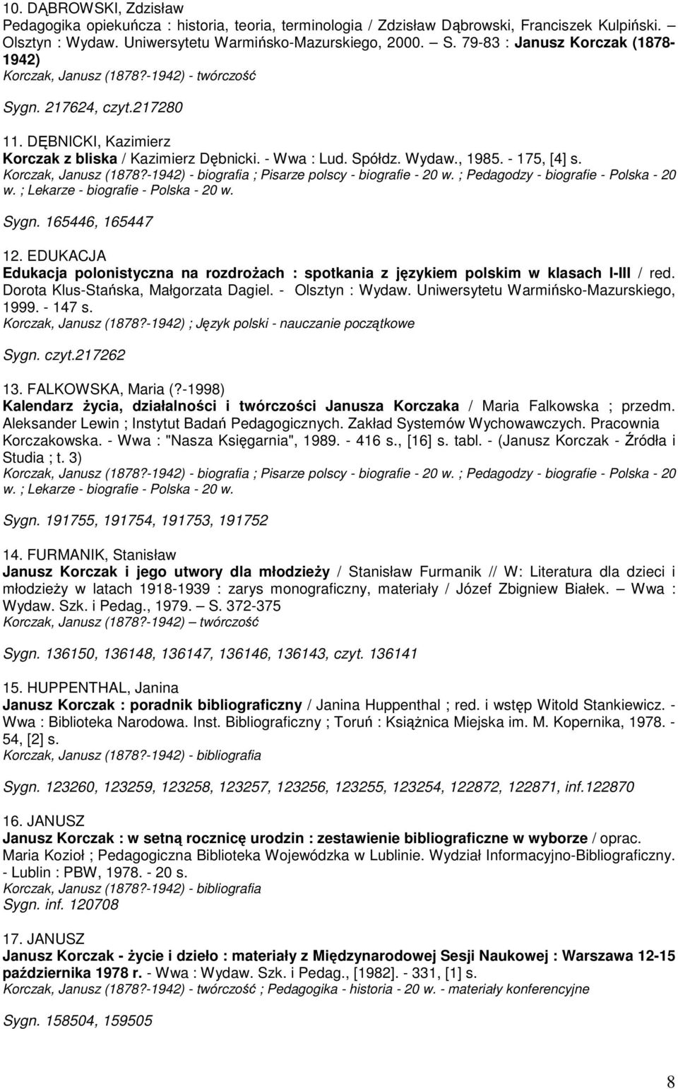 - 175, [4] s. Korczak, Janusz (1878?-1942) - biografia ; Pisarze polscy - biografie - 20 w. ; Pedagodzy - biografie - Polska - 20 w. ; Lekarze - biografie - Polska - 20 w. Sygn. 165446, 165447 12.