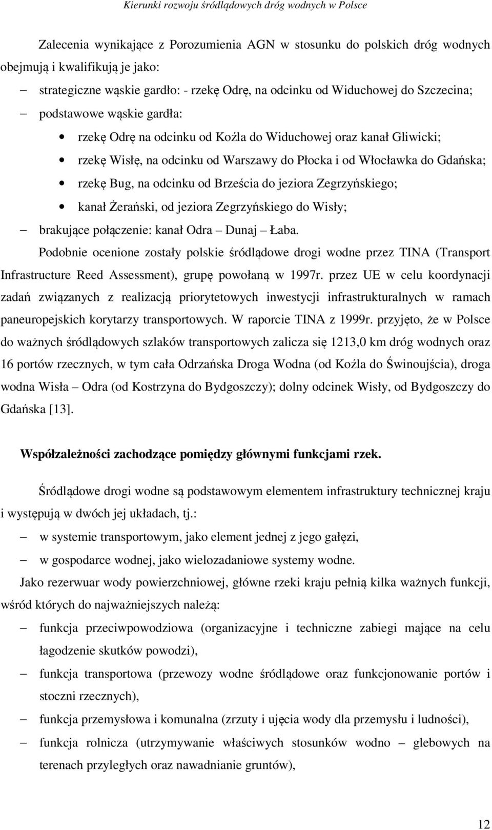 Zegrzyńskiego; kanał Żerański, od jeziora Zegrzyńskiego do Wisły; brakujące połączenie: kanał Odra Dunaj Łaba.