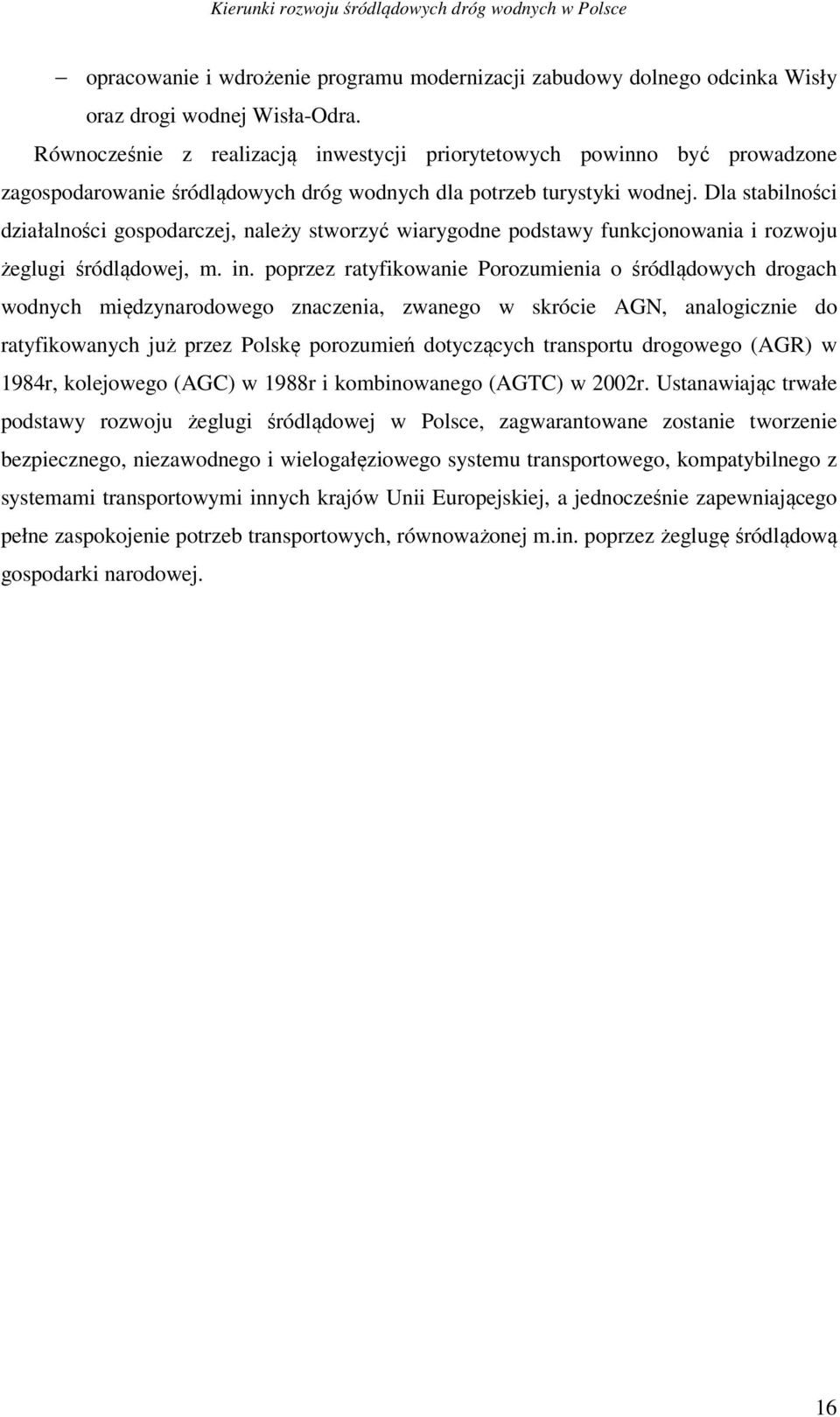 Dla stabilności działalności gospodarczej, należy stworzyć wiarygodne podstawy funkcjonowania i rozwoju żeglugi śródlądowej, m. in.