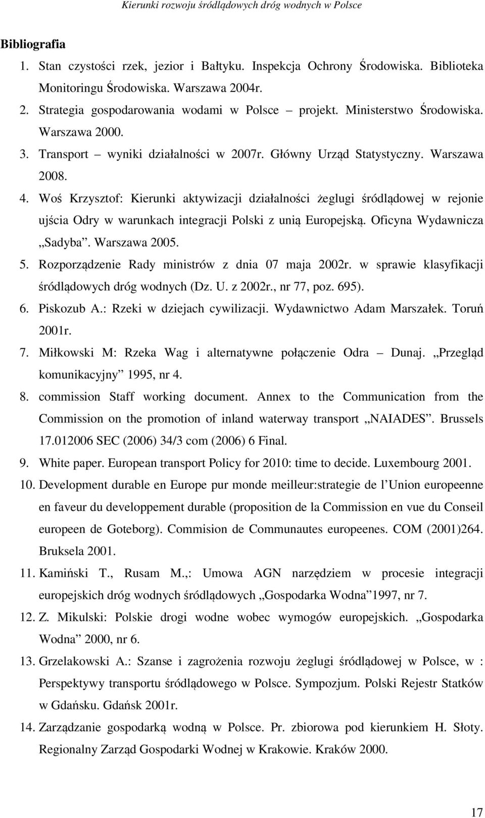 Woś Krzysztof: Kierunki aktywizacji działalności żeglugi śródlądowej w rejonie ujścia Odry w warunkach integracji Polski z unią Europejską. Oficyna Wydawnicza Sadyba. Warszawa 2005. 5.