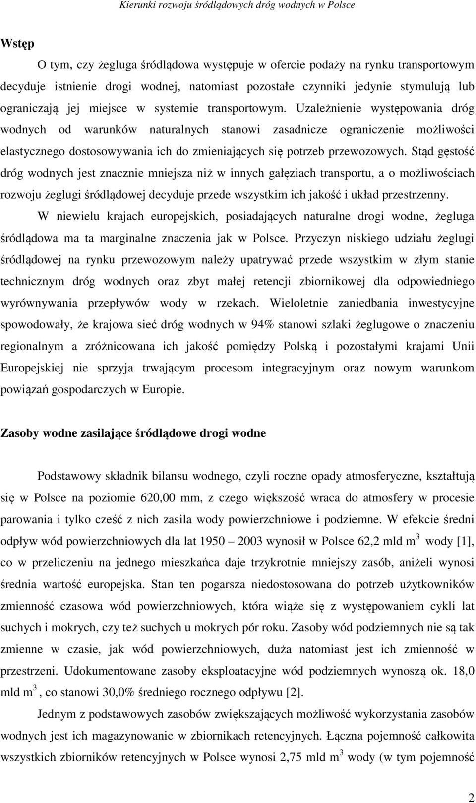 Uzależnienie występowania dróg wodnych od warunków naturalnych stanowi zasadnicze ograniczenie możliwości elastycznego dostosowywania ich do zmieniających się potrzeb przewozowych.