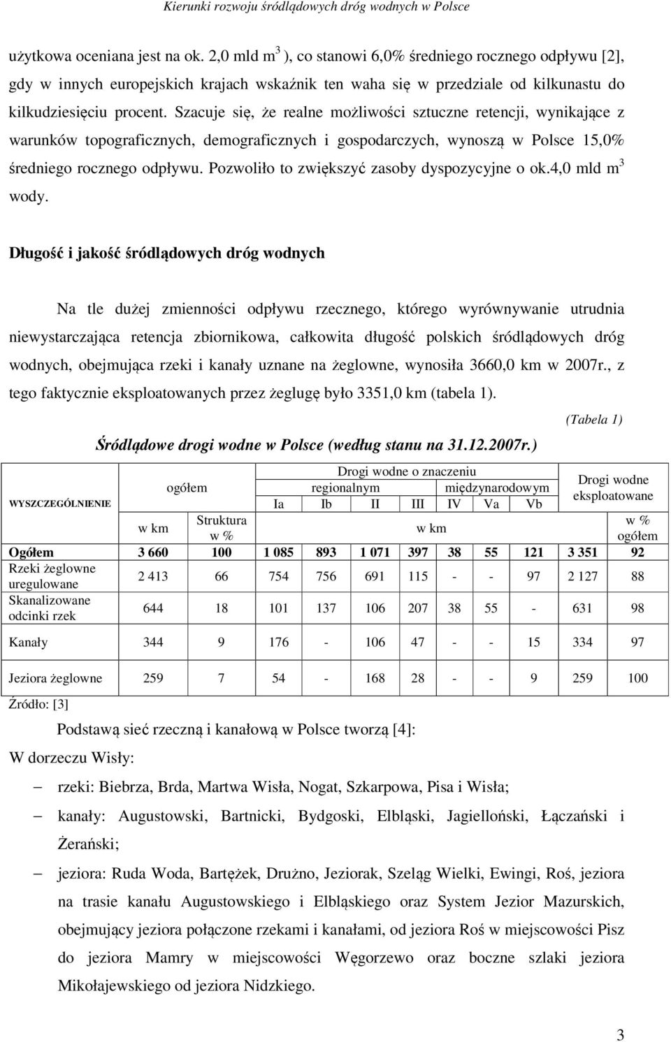 Szacuje się, że realne możliwości sztuczne retencji, wynikające z warunków topograficznych, demograficznych i gospodarczych, wynoszą w Polsce 15,0% średniego rocznego odpływu.