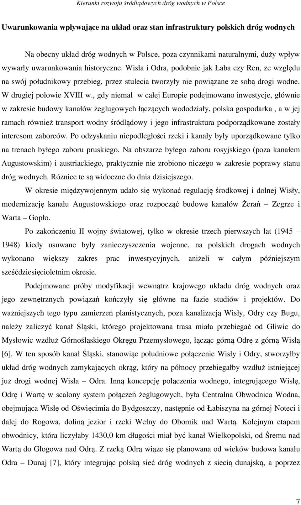 , gdy niemal w całej Europie podejmowano inwestycje, głównie w zakresie budowy kanałów żeglugowych łączących wododziały, polska gospodarka, a w jej ramach również transport wodny śródlądowy i jego