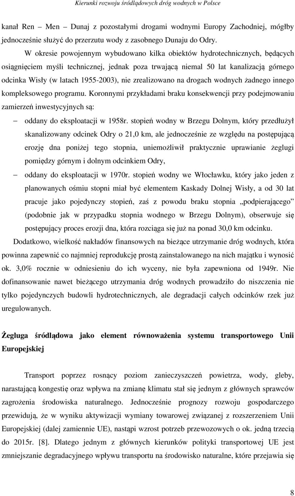 nie zrealizowano na drogach wodnych żadnego innego kompleksowego programu. Koronnymi przykładami braku konsekwencji przy podejmowaniu zamierzeń inwestycyjnych są: oddany do eksploatacji w 1958r.