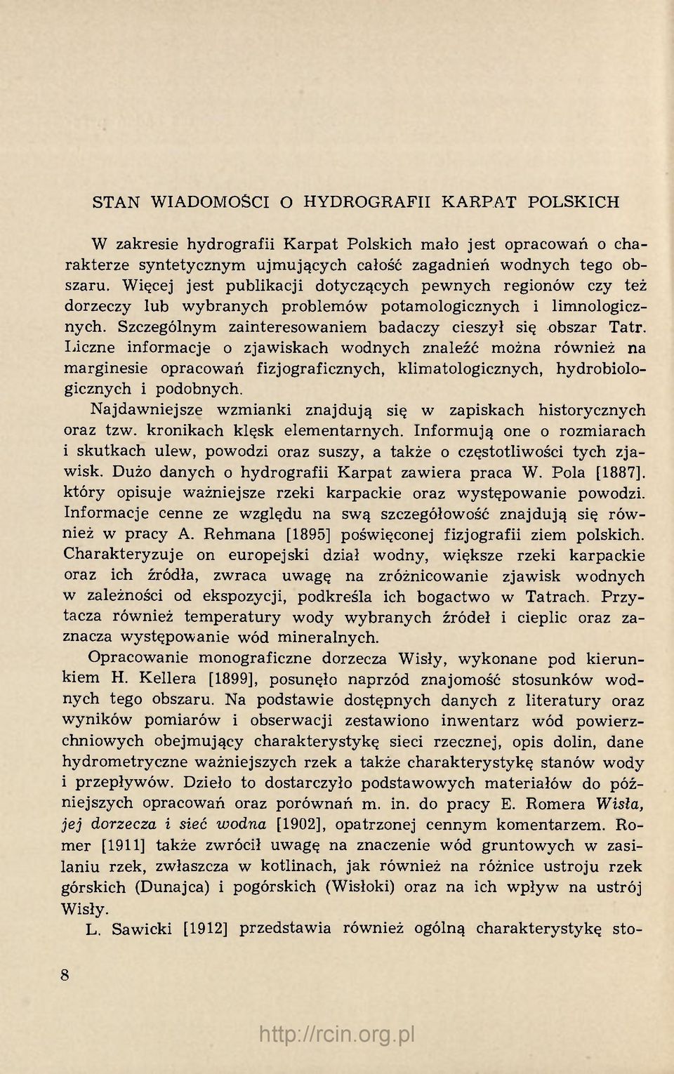 Liczne informacje o zjawiskach wodnych znaleźć można również na marginesie opracowań fizjograficznych, klimatologicznych, hydrobiologicznych i podobnych.