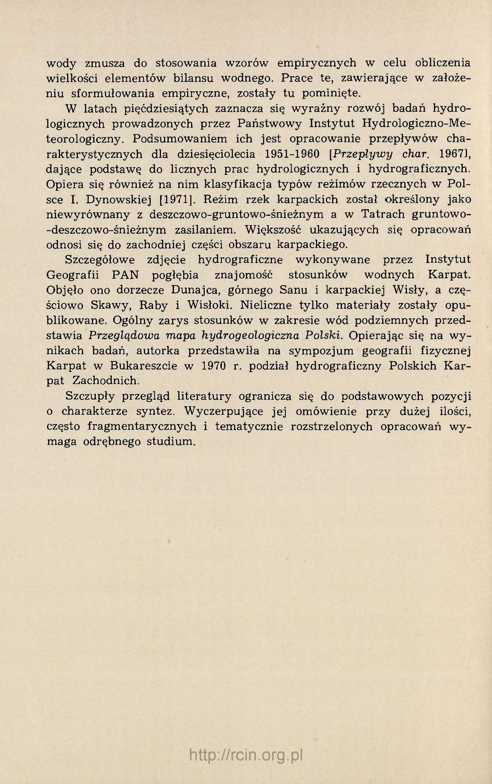 Podsumowaniem ich jest opracowanie przepływów charakterystycznych dla dziesięciolecia 1951-1960 [Przepływy char. 1967], dające podstawę do licznych prac hydrologicznych i hydrograficznych.