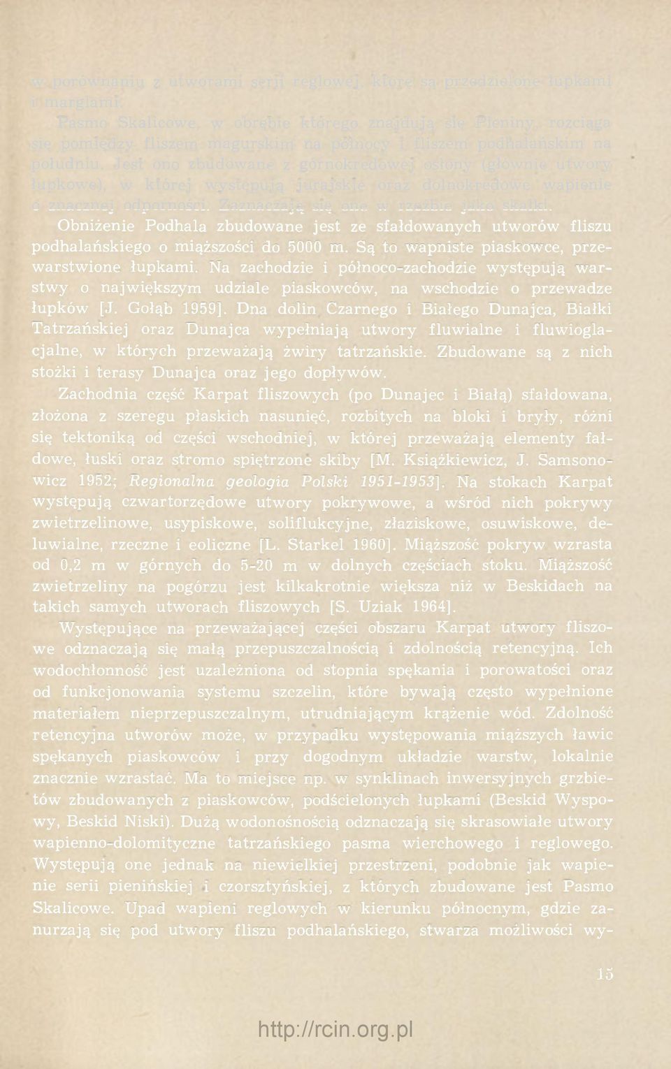 Jest ono zbudowane z górnokredowej osłony (głównie utwory łupkowe), w której występują jurajskie oraz dolnokredowe wapienie o znacznej odporności. Zaznaczają się one w rzeźbie jako skałki.