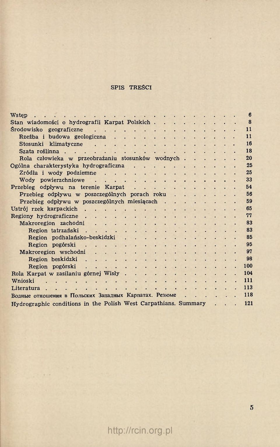 Przebieg odpływu w poszczególnych miesiącach 59 Ustrój rzek karpackich 65 Regiony hydrograficzne 77 Makroregion zachodni 83 Region tatrzański 83 Region podhalańsko-beskidzki 85 Region pogórski 95