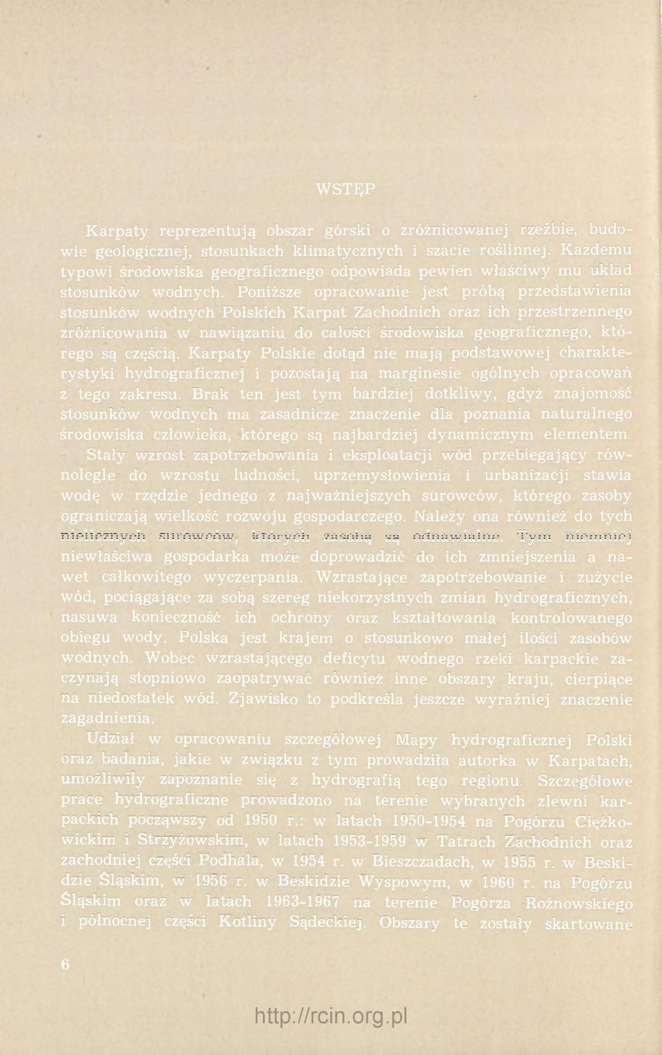 Poniższe opracowanie jest próbą przedstawienia stosunków wodnych Polskich Karpat Zachodnich oraz ich przestrzennego zróżnicowania w nawiązaniu do całości środowiska geograficznego, którego są częścią.