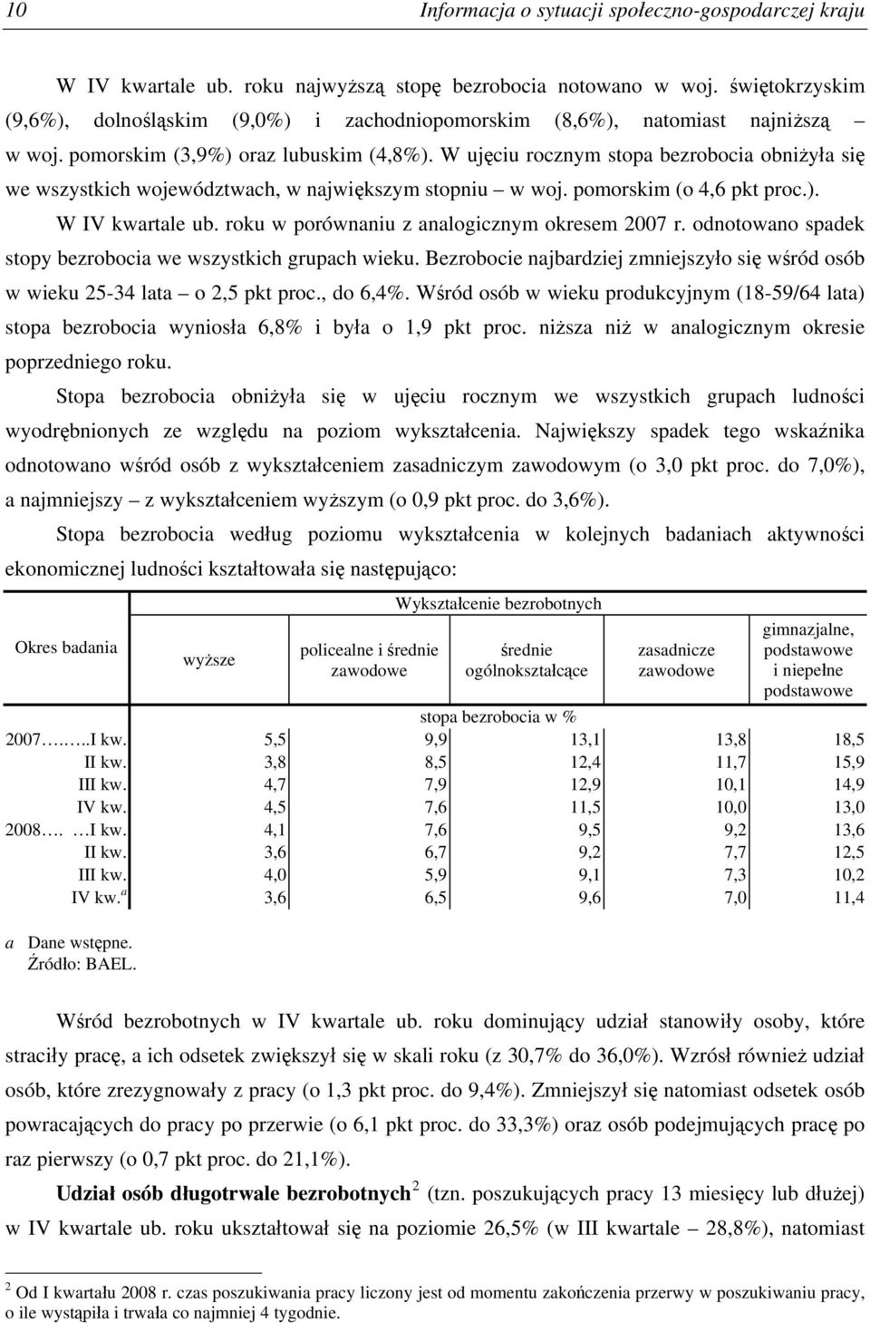 W ujęciu rocznym stopa bezrobocia obniżyła się we wszystkich województwach, w największym stopniu w woj. pomorskim (o 4,6 pkt proc.). W IV kwartale ub. roku w porównaniu z analogicznym okresem 2007 r.