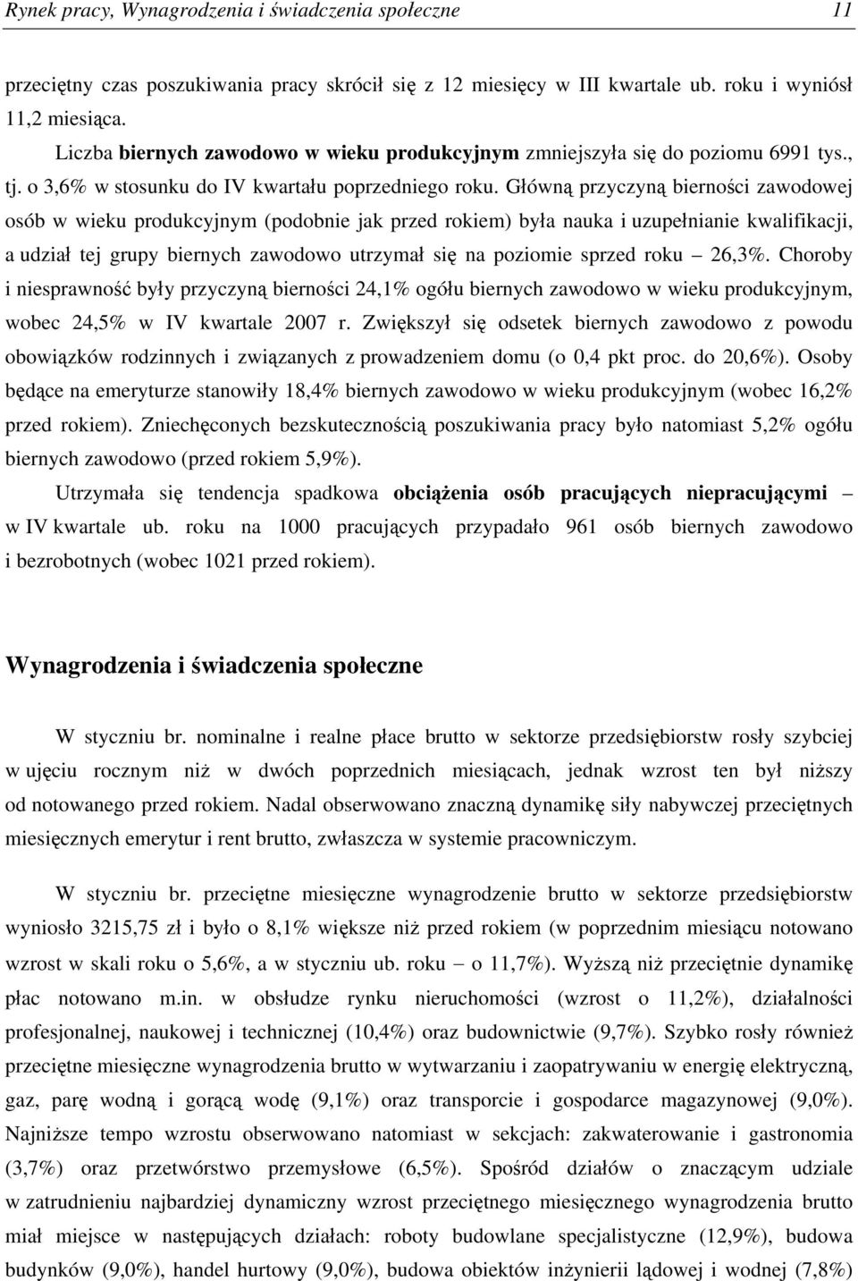 Główną przyczyną bierności zawodowej osób w wieku produkcyjnym (podobnie jak przed rokiem) była nauka i uzupełnianie kwalifikacji, a udział tej grupy biernych zawodowo utrzymał się na poziomie sprzed