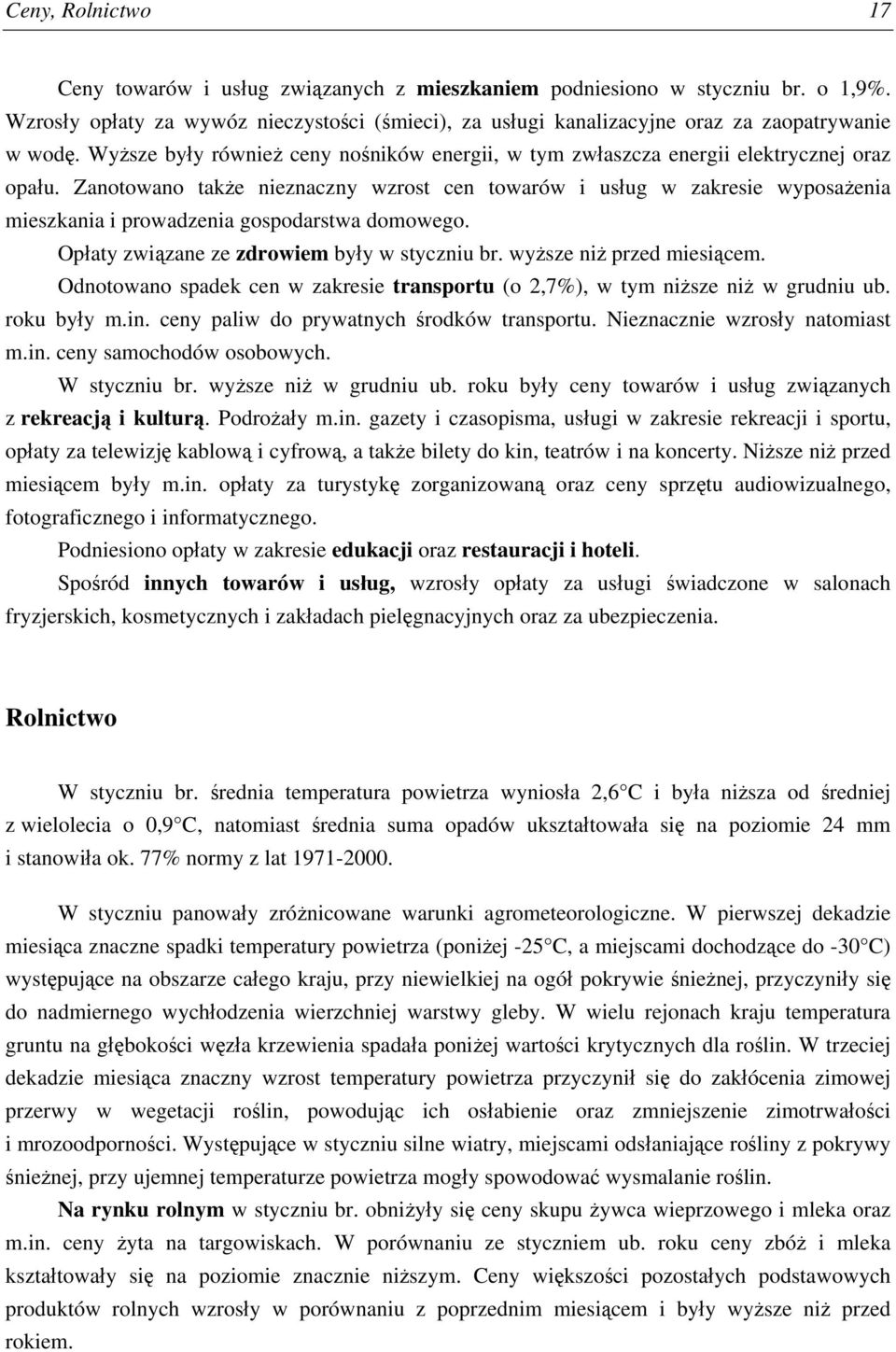 Zanotowano także nieznaczny wzrost cen towarów i usług w zakresie wyposażenia mieszkania i prowadzenia gospodarstwa domowego. Opłaty związane ze zdrowiem były w styczniu br.