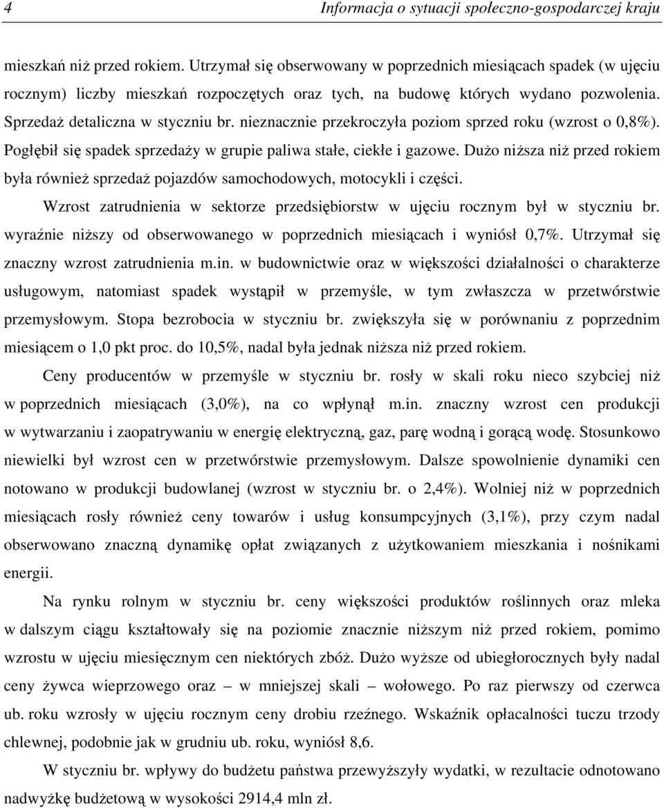nieznacznie przekroczyła poziom sprzed roku (wzrost o 0,8%). Pogłębił się spadek sprzedaży w grupie paliwa stałe, ciekłe i gazowe.