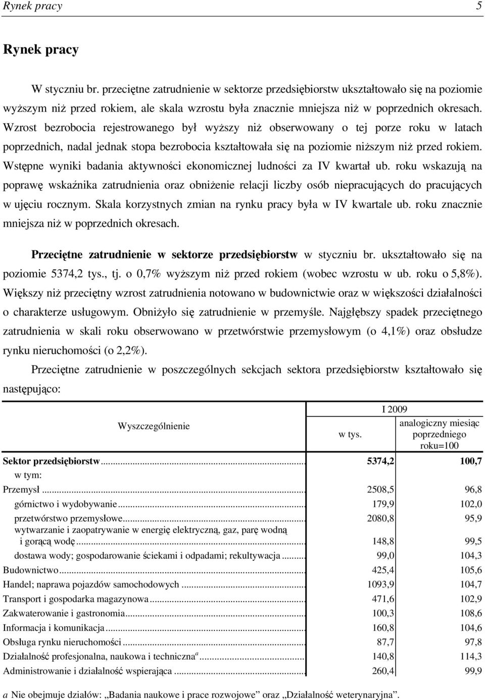 Wzrost bezrobocia rejestrowanego był wyższy niż obserwowany o tej porze roku w latach poprzednich, nadal jednak stopa bezrobocia kształtowała się na poziomie niższym niż przed rokiem.